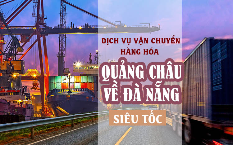 Nhận chuyển hàng từ Quảng Châu về Đà Nẵng siêu tốc