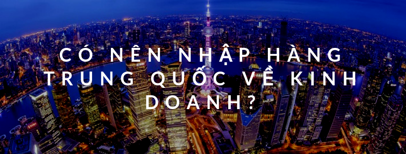 Nên bán hàng gì của Trung Quốc mang đến lợi nhuận?